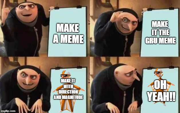 Gru's Plan | MAKE IT THE GRU MEME; MAKE A MEME; MAKE IT WITH DIRECTION AND MAGNITUDE; OH YEAH!! | image tagged in gru's plan | made w/ Imgflip meme maker