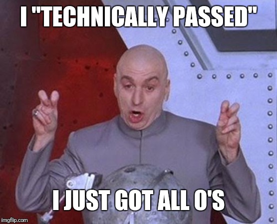 Dr Evil Laser Meme | I "TECHNICALLY PASSED"; I JUST GOT ALL 0'S | image tagged in memes,dr evil laser | made w/ Imgflip meme maker