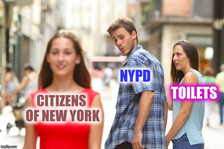 Distracted Boyfriend Meme | CITIZENS OF NEW YORK NYPD TOILETS | image tagged in memes,distracted boyfriend | made w/ Imgflip meme maker