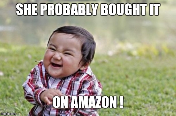 Evil Toddler Meme | SHE PROBABLY BOUGHT IT ON AMAZON ! | image tagged in memes,evil toddler | made w/ Imgflip meme maker