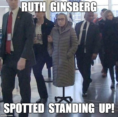 Ginsberg | RUTH  GINSBERG; SPOTTED  STANDING  UP! | image tagged in funny,politics | made w/ Imgflip meme maker