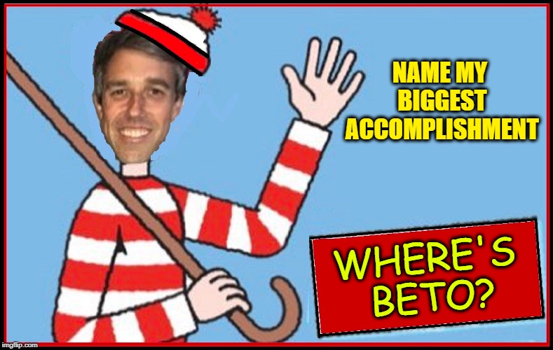More Elusive than Waldo... Find Anything an Win! | NAME MY BIGGEST ACCOMPLISHMENT; WHERE'S BETO? | image tagged in vince vance,where's waldo,robert francis beto o'rourke,losing to ted cruz,cult of the dead cow,hacker | made w/ Imgflip meme maker
