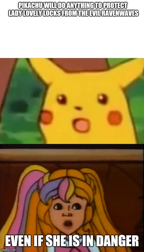 PIKACHU WILL DO ANYTHING TO PROTECT LADY LOVELY LOCKS FROM THE EVIL RAVENWAVES; EVEN IF SHE IS IN DANGER | image tagged in memes,surprised pikachu,princess,girl,80s,protection | made w/ Imgflip meme maker