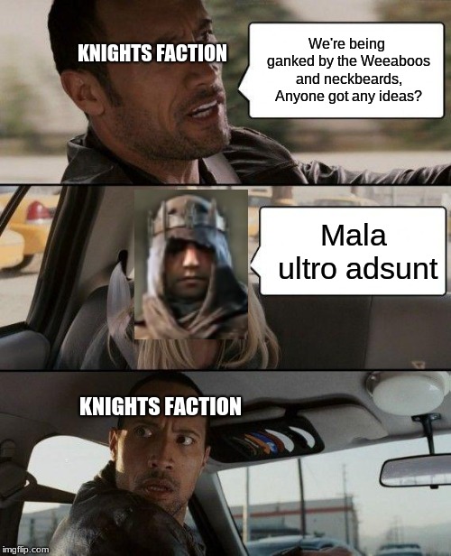 The Rock Driving | We're being ganked by the Weeaboos and neckbeards, Anyone got any ideas? KNIGHTS FACTION; Mala ultro adsunt; KNIGHTS FACTION | image tagged in memes,for honor,vortiger | made w/ Imgflip meme maker