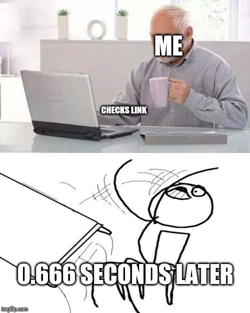 ME CHECKS LINK 0.666 SECONDS LATER | made w/ Imgflip meme maker