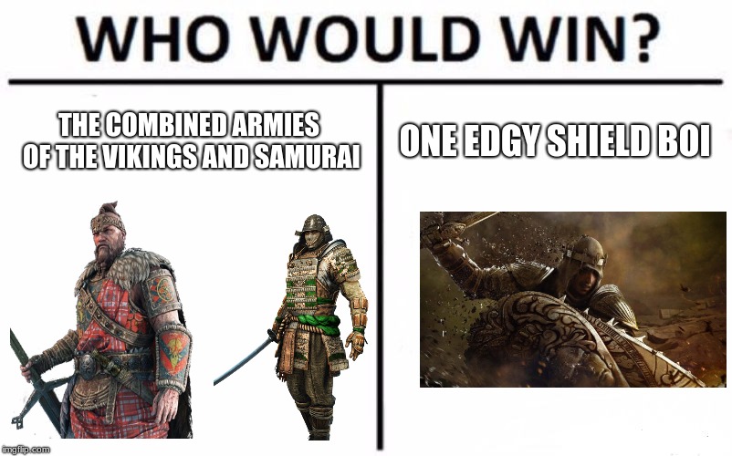Who Would Win? Meme | THE COMBINED ARMIES OF THE VIKINGS AND SAMURAI; ONE EDGY SHIELD BOI | image tagged in memes,for honor,vortiger | made w/ Imgflip meme maker