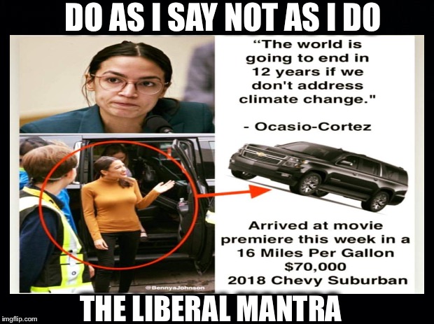 DO AS I SAY NOT AS I DO; THE LIBERAL MANTRA | image tagged in alexandria ocasio-cortez,crazy alexandria ocasio-cortez,liberal logic,liberal hypocrisy,democratic socialism | made w/ Imgflip meme maker