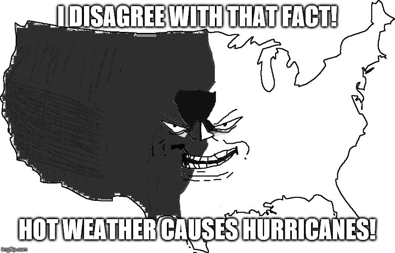 Ultra Serious America Trollface | I DISAGREE WITH THAT FACT! HOT WEATHER CAUSES HURRICANES! | image tagged in ultra serious america trollface | made w/ Imgflip meme maker