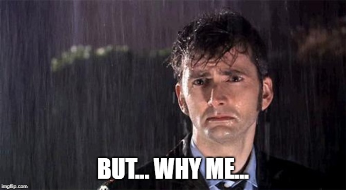 Doctor Who | BUT... WHY ME... | image tagged in doctor who | made w/ Imgflip meme maker