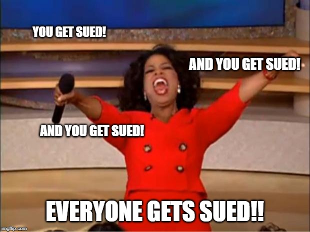 Oprah You Get A Meme | YOU GET SUED! EVERYONE GETS SUED!! AND YOU GET SUED! AND YOU GET SUED! | image tagged in memes,oprah you get a | made w/ Imgflip meme maker