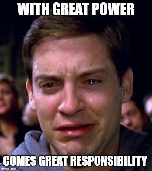 WITH GREAT POWER COMES GREAT RESPONSIBILITY | image tagged in crying spiderman | made w/ Imgflip meme maker