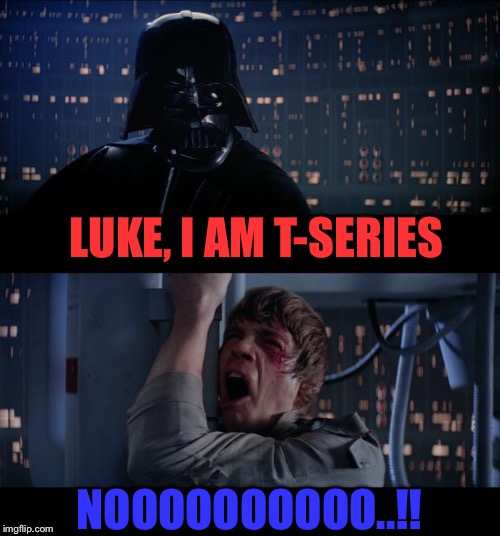 Star Wars No Meme | LUKE, I AM T-SERIES; NOOOOOOOOOO..!! | image tagged in memes,star wars no | made w/ Imgflip meme maker