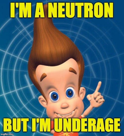 Jimmy neutron | I'M A NEUTRON BUT I'M UNDERAGE | image tagged in jimmy neutron | made w/ Imgflip meme maker