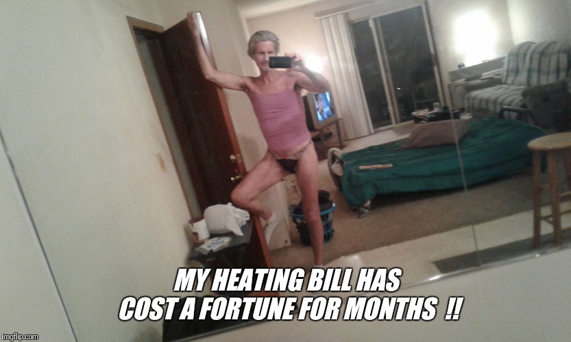 MY HEATING BILL HAS COST A FORTUNE FOR MONTHS  !! | made w/ Imgflip meme maker