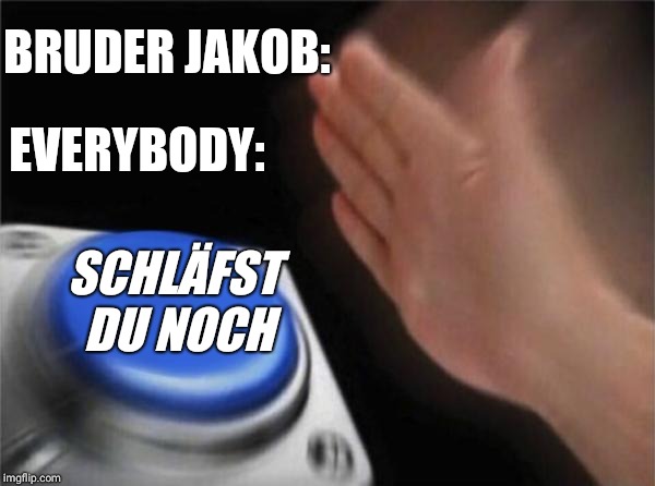 Blank Nut Button Meme | BRUDER JAKOB:; EVERYBODY:; SCHLÄFST DU NOCH | image tagged in memes,blank nut button | made w/ Imgflip meme maker