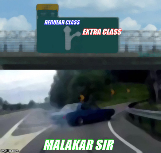 Left Exit 12 Off Ramp Meme | REGULAR CLASS; EXTRA CLASS; MALAKAR SIR | image tagged in memes,left exit 12 off ramp | made w/ Imgflip meme maker