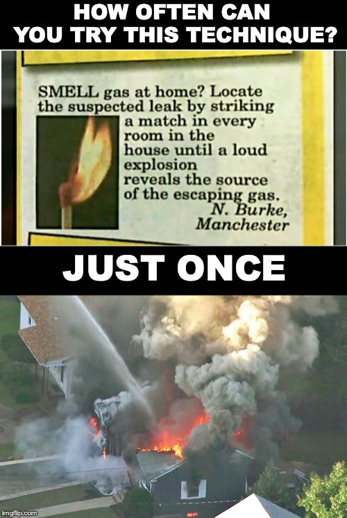 Once in a lifetime experience | HOW OFTEN CAN YOU TRY THIS TECHNIQUE? JUST ONCE | image tagged in gas,leaks,manchester,safety first | made w/ Imgflip meme maker