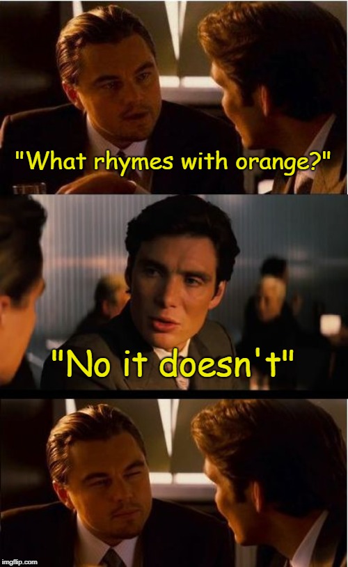 Inception | "What rhymes with orange?"; "No it doesn't" | image tagged in memes,inception | made w/ Imgflip meme maker