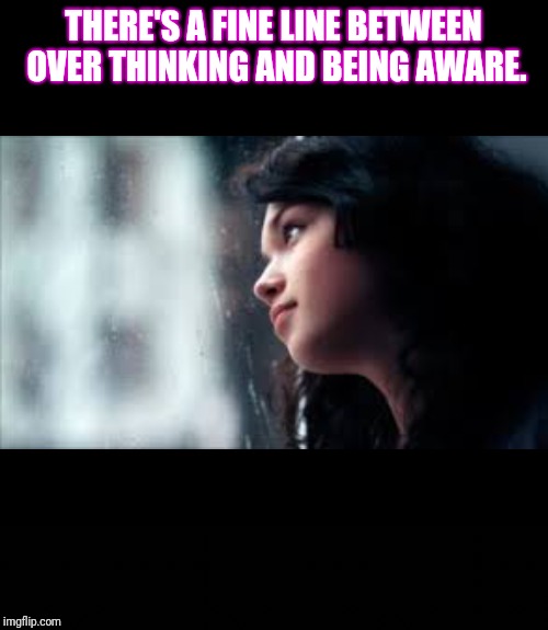 THERE'S A FINE LINE BETWEEN OVER THINKING AND BEING AWARE. | image tagged in think about it | made w/ Imgflip meme maker