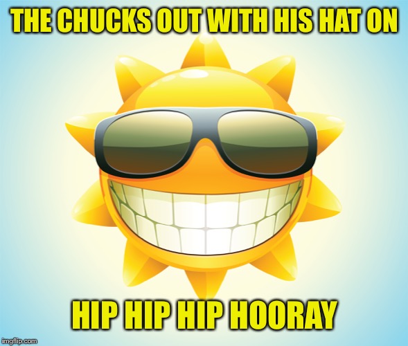 THE CHUCKS OUT WITH HIS HAT ON HIP HIP HIP HOORAY | made w/ Imgflip meme maker