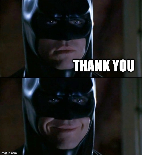 Batman Smiles Meme | THANK YOU | image tagged in memes,batman smiles | made w/ Imgflip meme maker