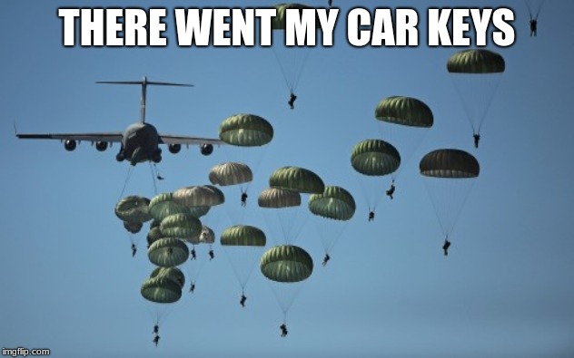Small problems can quickly turn into big problems  | THERE WENT MY CAR KEYS | image tagged in 82nd airborne,lost keys,big problems,whoops | made w/ Imgflip meme maker