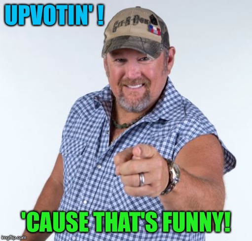 Larry the Cable Guy | UPVOTIN' ! 'CAUSE THAT'S FUNNY! | image tagged in larry the cable guy | made w/ Imgflip meme maker