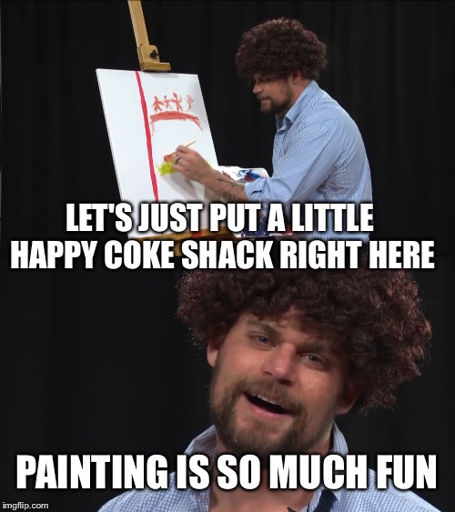 Somethings on YouTube is just great | LET'S JUST PUT A LITTLE HAPPY COKE SHACK RIGHT HERE; PAINTING IS SO MUCH FUN | image tagged in bob ross troll,painting | made w/ Imgflip meme maker