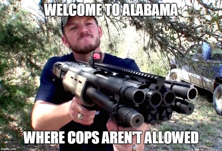 like my gun | WELCOME TO ALABAMA; WHERE COPS AREN'T ALLOWED | image tagged in guns,alabama | made w/ Imgflip meme maker