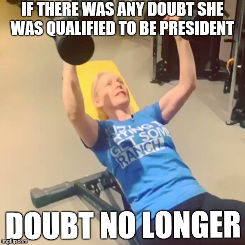 The ever so talented Gillabrand... | IF THERE WAS ANY DOUBT SHE WAS QUALIFIED TO BE PRESIDENT; DOUBT NO LONGER | image tagged in memes,funny,politics,gillabrand,politicians | made w/ Imgflip meme maker