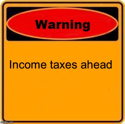 Warning Sign Meme | Income taxes ahead | image tagged in memes,warning sign | made w/ Imgflip meme maker