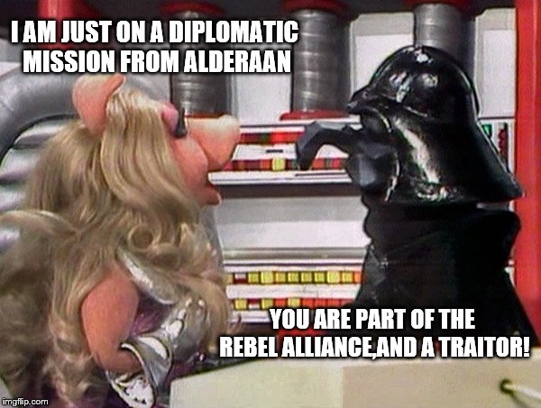 YOU ARE PART OF THE REBEL ALLIANCE,AND A TRAITOR! I AM JUST ON A DIPLOMATIC MISSION FROM ALDERAAN | made w/ Imgflip meme maker