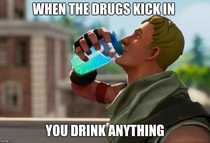 Fortnite the frog | WHEN THE DRUGS KICK IN; YOU DRINK ANYTHING | image tagged in fortnite the frog | made w/ Imgflip meme maker
