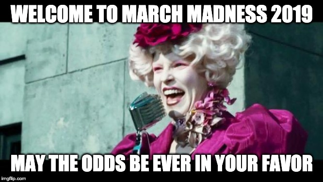 And may the odds be ever in your favor | WELCOME TO MARCH MADNESS 2019; MAY THE ODDS BE EVER IN YOUR FAVOR | image tagged in and may the odds be ever in your favor | made w/ Imgflip meme maker