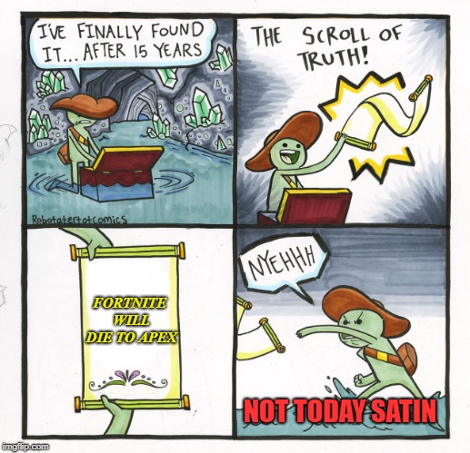 The Scroll Of Truth | FORTNITE WILL DIE TO APEX; NOT TODAY SATIN | image tagged in memes,the scroll of truth | made w/ Imgflip meme maker