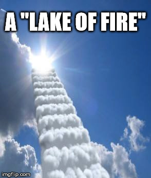 Heaven according to Christians | A "LAKE OF FIRE" | image tagged in christians,christianity,sun,lake,fire,stairway | made w/ Imgflip meme maker