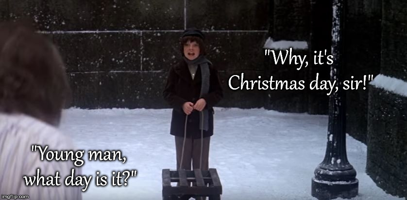 "Why, it's Christmas day, sir!"; "Young man, what day is it?" | made w/ Imgflip meme maker