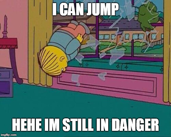 I CAN JUMP HEHE IM STILL IN DANGER | image tagged in simpsons jump through window | made w/ Imgflip meme maker