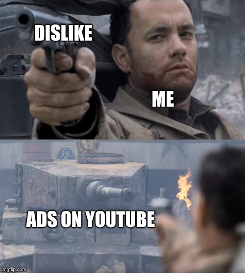 Youtube Ads Just Keep Getting Worse | DISLIKE; ME; ADS ON YOUTUBE | image tagged in saving private ryan,youtube,youtubeads | made w/ Imgflip meme maker
