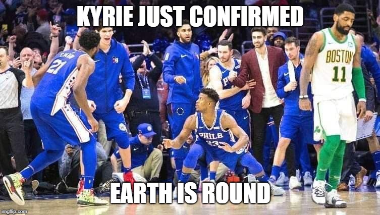 lol Kyrie | KYRIE JUST CONFIRMED; EARTH IS ROUND | image tagged in nba,philadelphia,celtics,basketball meme | made w/ Imgflip meme maker