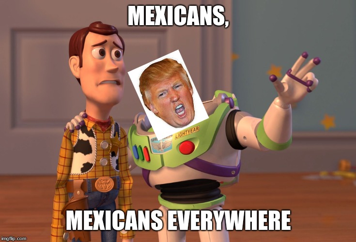 X, X Everywhere |  MEXICANS, MEXICANS EVERYWHERE | image tagged in memes,x x everywhere | made w/ Imgflip meme maker