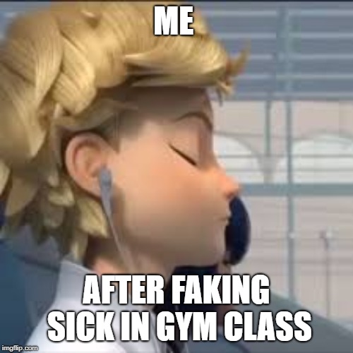 miraculous gym | ME; AFTER FAKING SICK IN GYM CLASS | image tagged in gym memes | made w/ Imgflip meme maker