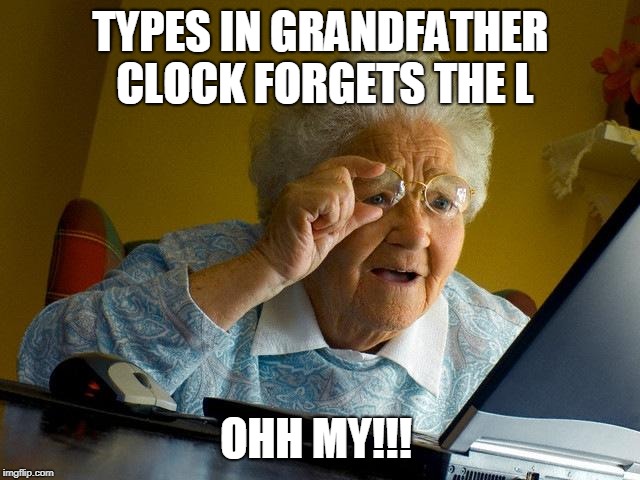 Grandma Finds The Internet | TYPES IN GRANDFATHER CLOCK FORGETS THE L; OHH MY!!! | image tagged in memes,grandma finds the internet | made w/ Imgflip meme maker