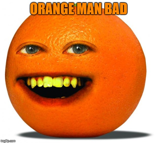 Annoying Orange | ORANGE MAN BAD | image tagged in annoying orange | made w/ Imgflip meme maker