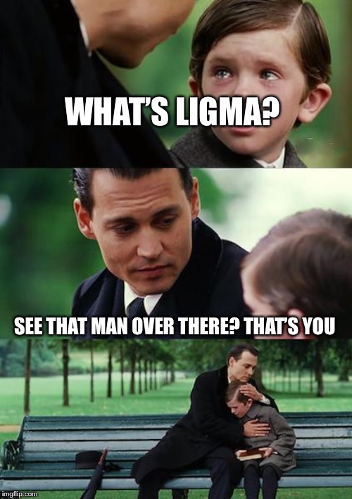 Finding Neverland Meme | WHAT’S LIGMA? SEE THAT MAN OVER THERE? THAT’S YOU | image tagged in memes,finding neverland | made w/ Imgflip meme maker