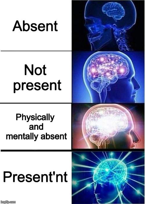 Expanding Brain | Absent; Not present; Physically and mentally absent; Present'nt | image tagged in memes,expanding brain | made w/ Imgflip meme maker