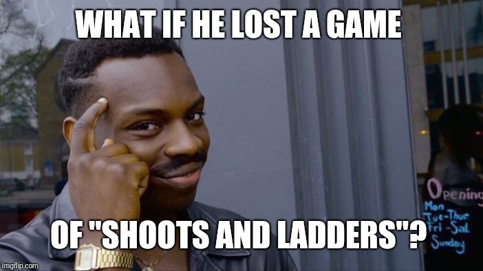 Roll Safe Think About It Meme | WHAT IF HE LOST A GAME OF "SHOOTS AND LADDERS"? | image tagged in memes,roll safe think about it | made w/ Imgflip meme maker