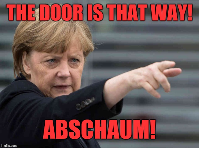 Merkel: Das wird Verboten! | THE DOOR IS THAT WAY! ABSCHAUM! | image tagged in merkel das wird verboten | made w/ Imgflip meme maker