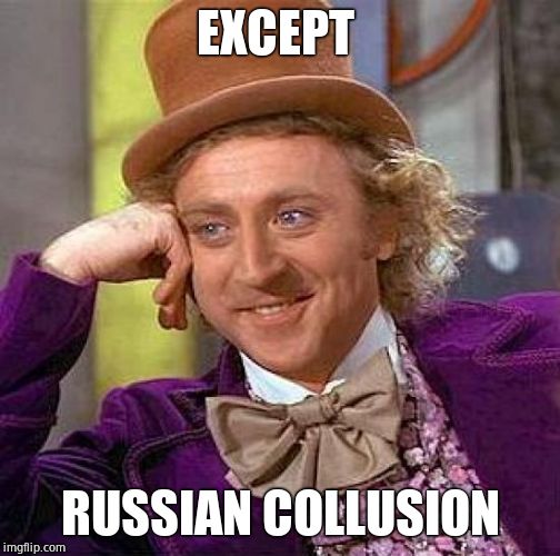 Creepy Condescending Wonka Meme | EXCEPT RUSSIAN COLLUSION | image tagged in memes,creepy condescending wonka | made w/ Imgflip meme maker