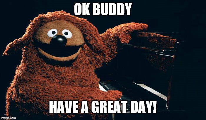 OK BUDDY HAVE A GREAT DAY! | made w/ Imgflip meme maker